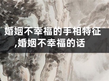 婚姻不幸福的手相特征,婚姻不幸福的话