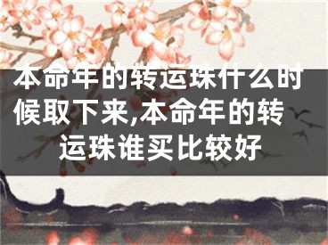本命年的转运珠什么时候取下来,本命年的转运珠谁买比较好
