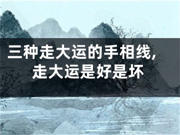 三种走大运的手相线,走大运是好是坏