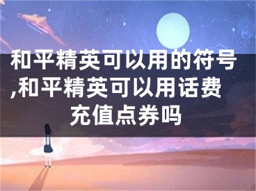 和平精英可以用的符号,和平精英可以用话费充值点券吗