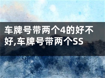 车牌号带两个4的好不好,车牌号带两个SS