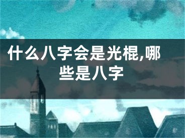 什么八字会是光棍,哪些是八字