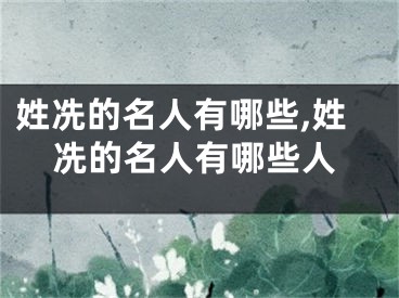 姓冼的名人有哪些,姓冼的名人有哪些人