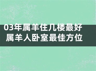 03年属羊住几楼最好 属羊人卧室最佳方位