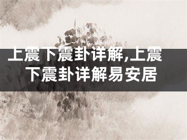 上震下震卦详解,上震下震卦详解易安居