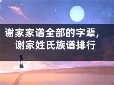 谢家家谱全部的字辈,谢家姓氏族谱排行