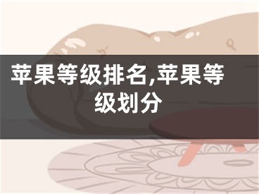 苹果等级排名,苹果等级划分