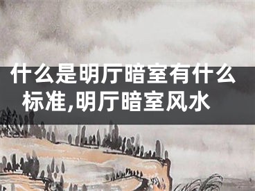 什么是明厅暗室有什么标准,明厅暗室风水