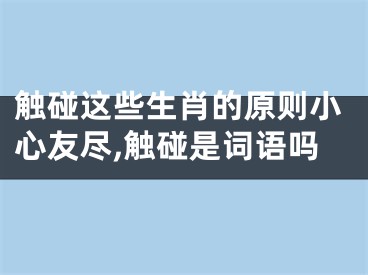 触碰这些生肖的原则小心友尽,触碰是词语吗