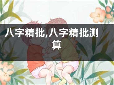 八字精批,八字精批测算