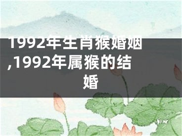 1992年生肖猴婚姻,1992年属猴的结婚