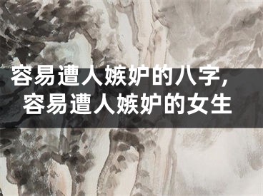 容易遭人嫉妒的八字,容易遭人嫉妒的女生
