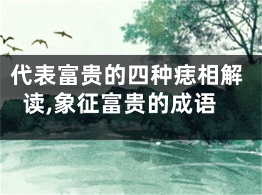 代表富贵的四种痣相解读,象征富贵的成语