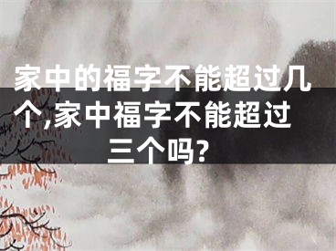 家中的福字不能超过几个,家中福字不能超过三个吗?