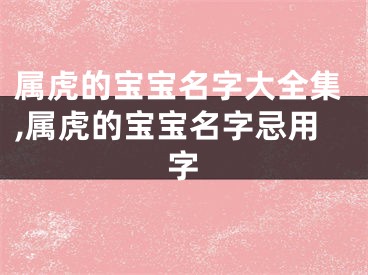 属虎的宝宝名字大全集,属虎的宝宝名字忌用字