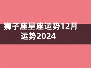 狮子座星座运势12月运势2024