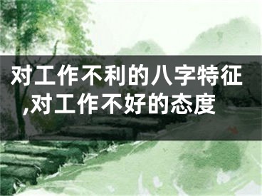 对工作不利的八字特征,对工作不好的态度