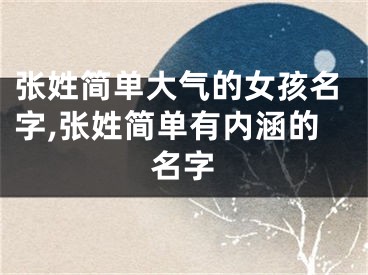 张姓简单大气的女孩名字,张姓简单有内涵的名字