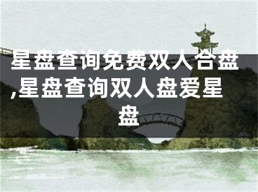 星盘查询免费双人合盘,星盘查询双人盘爱星盘