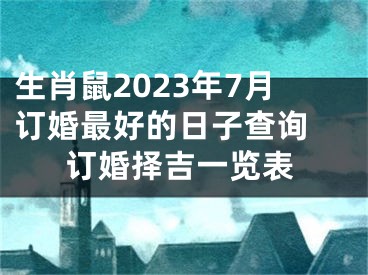 生肖鼠2023年7月订婚最好的日子查询 订婚择吉一览表