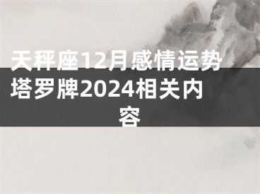 天秤座12月感情运势塔罗牌2024相关内容