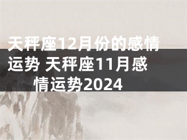 天秤座12月份的感情运势 天秤座11月感情运势2024