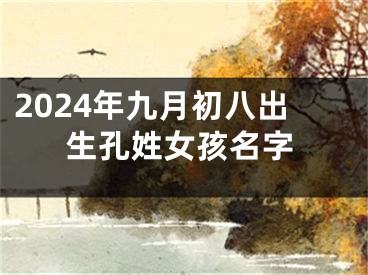 2024年九月初八出生孔姓女孩名字