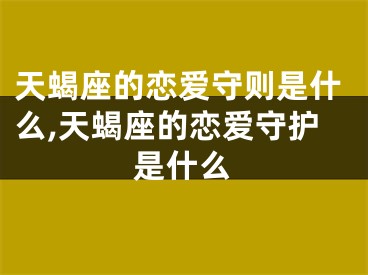 天蝎座的恋爱守则是什么,天蝎座的恋爱守护是什么