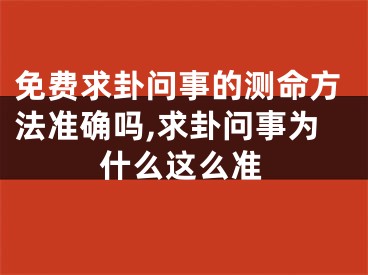 免费求卦问事的测命方法准确吗,求卦问事为什么这么准