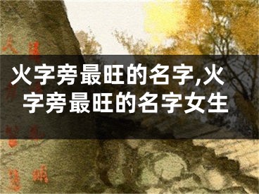 火字旁最旺的名字,火字旁最旺的名字女生