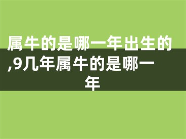 属牛的是哪一年出生的,9几年属牛的是哪一年