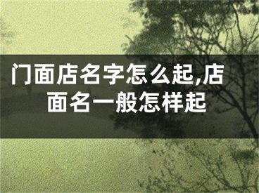 门面店名字怎么起,店面名一般怎样起