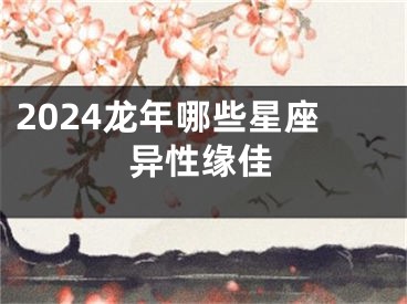 2024龙年哪些星座异性缘佳