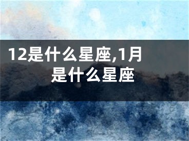 12是什么星座,1月是什么星座