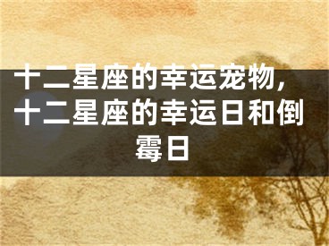 十二星座的幸运宠物,十二星座的幸运日和倒霉日