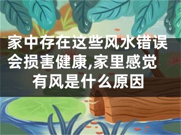 家中存在这些风水错误会损害健康,家里感觉有风是什么原因
