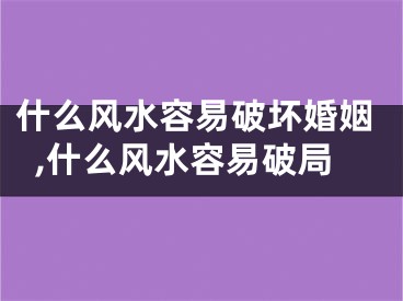 什么风水容易破坏婚姻,什么风水容易破局