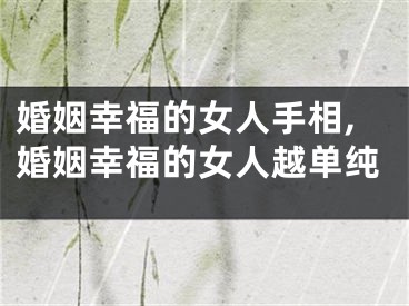 婚姻幸福的女人手相,婚姻幸福的女人越单纯