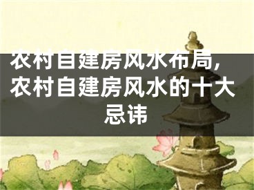 农村自建房风水布局,农村自建房风水的十大忌讳