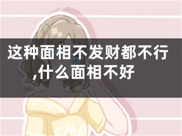 这种面相不发财都不行,什么面相不好