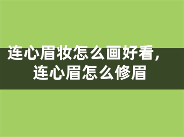 连心眉妆怎么画好看,连心眉怎么修眉