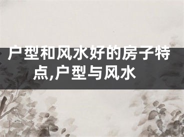 户型和风水好的房子特点,户型与风水