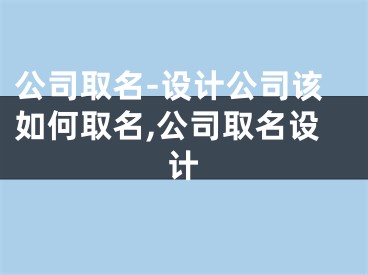 公司取名-设计公司该如何取名,公司取名设计