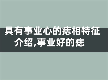 具有事业心的痣相特征介绍,事业好的痣
