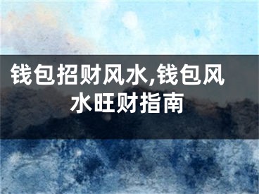 钱包招财风水,钱包风水旺财指南