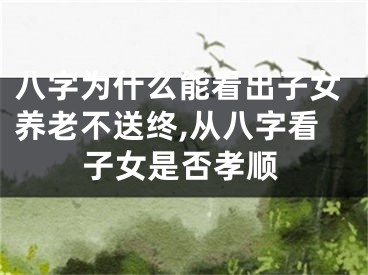八字为什么能看出子女养老不送终,从八字看子女是否孝顺