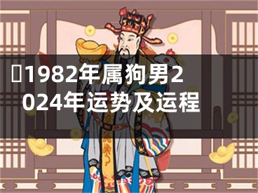 ​1982年属狗男2024年运势及运程