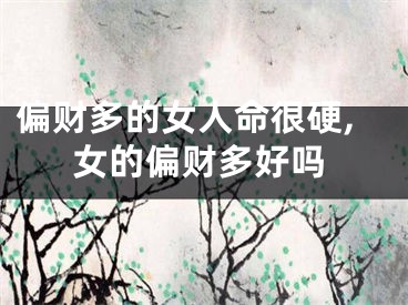 偏财多的女人命很硬,女的偏财多好吗