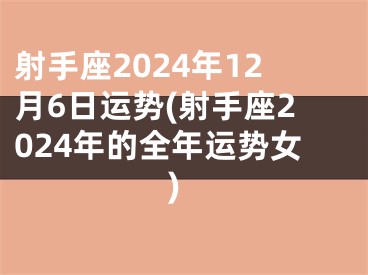 射手座2024年12月6日运势(射手座2024年的全年运势女)
