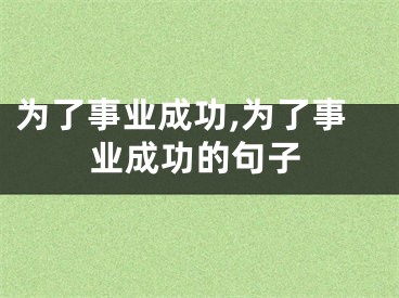 为了事业成功,为了事业成功的句子